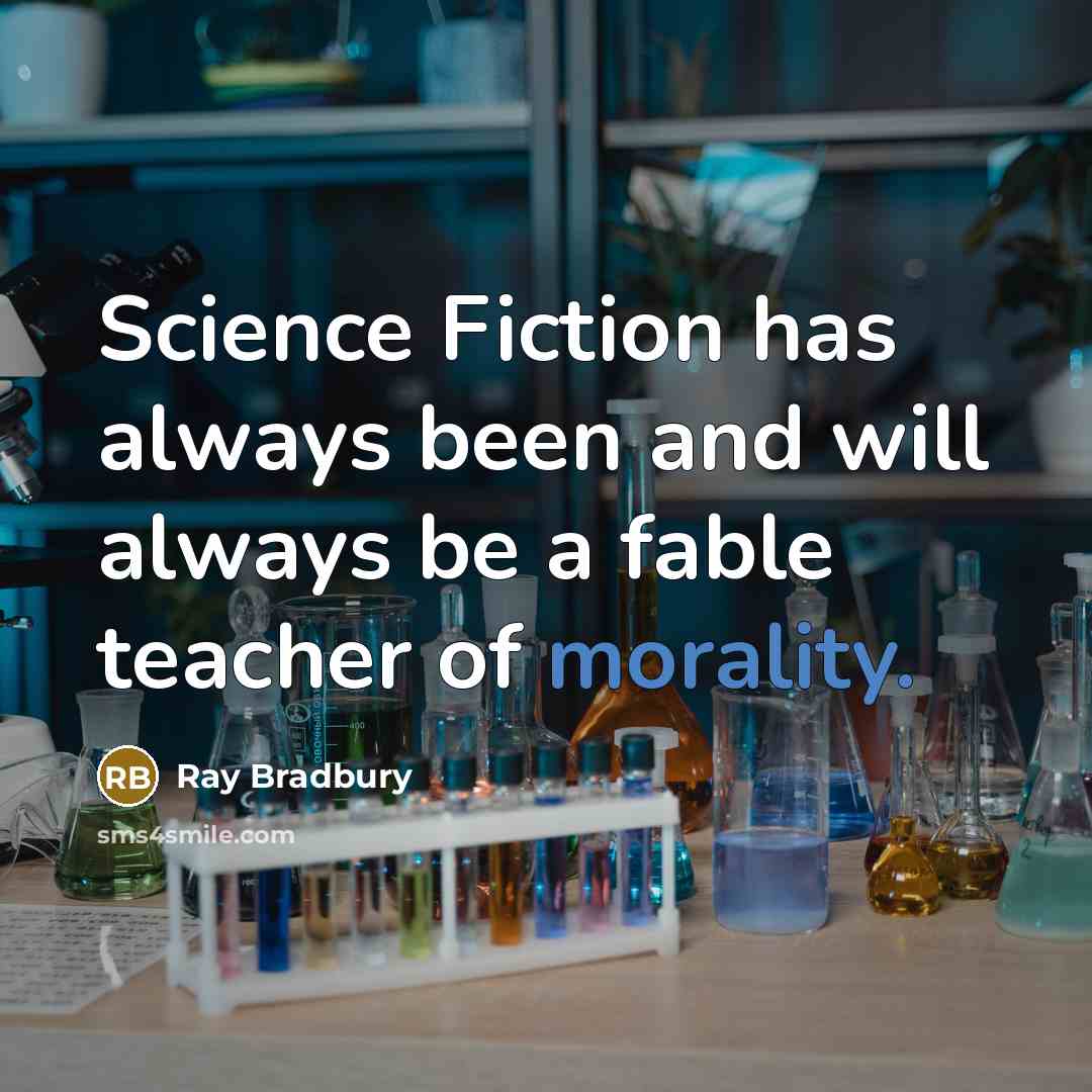 “Science Fiction has always been and will always be a fable teacher of morality.” quote by Ray Bradbury