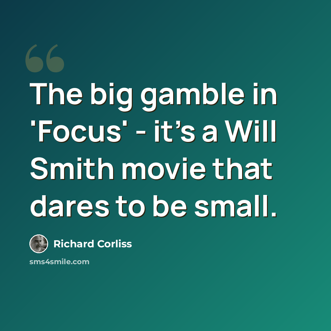 “The big gamble in 'Focus' - it's a Will Smith movie that dares to be small.” quote by Richard Corliss