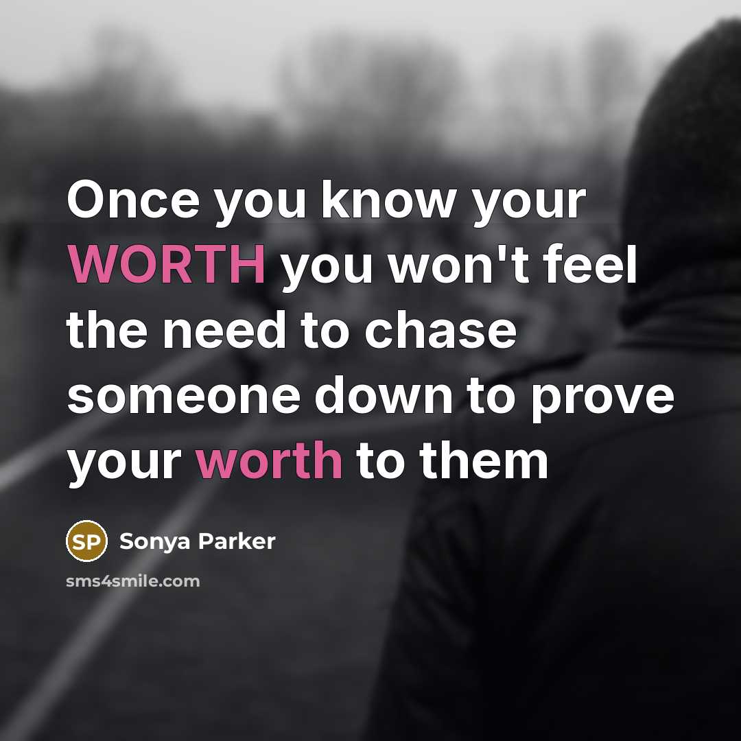 “Once you know your WORTH you won't feel the need to chase someone down to prove your worth to them” quote by Sonya Parker