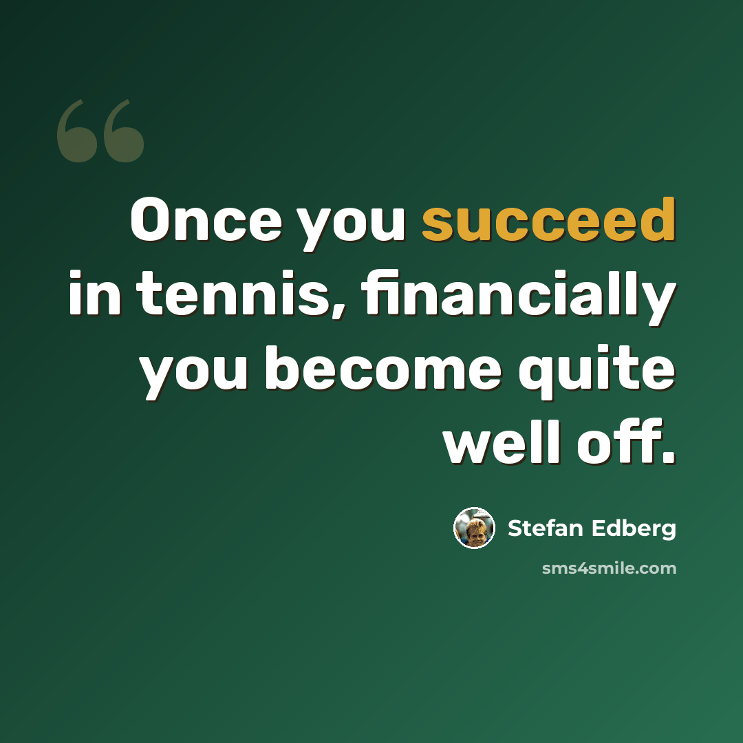 “Once you succeed in tennis, financially you become quite well off.” quote by Stefan Edberg