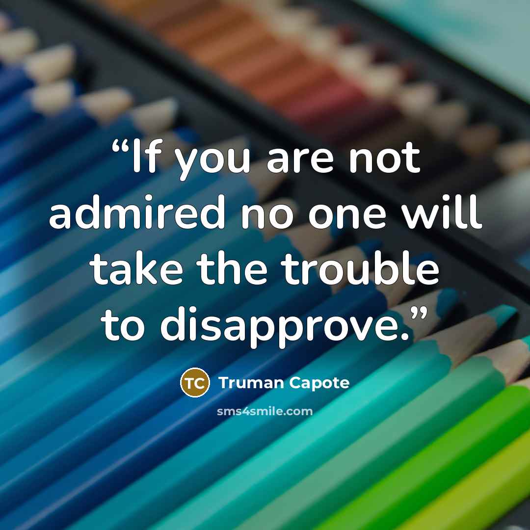 “If you are not admired no one will take the trouble to disapprove.” quote by Truman Capote