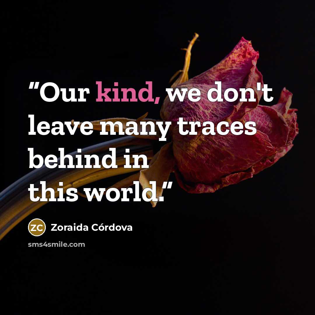 “Our kind, we don't leave many traces behind in this world.” quote by Zoraida Córdova