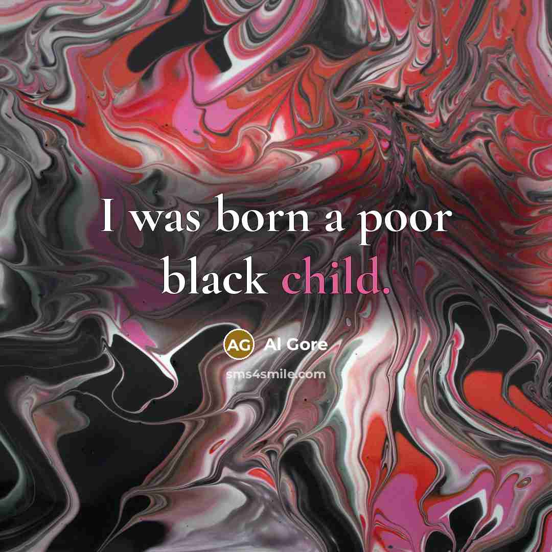 “I was born a poor black child.” quote by Al Gore