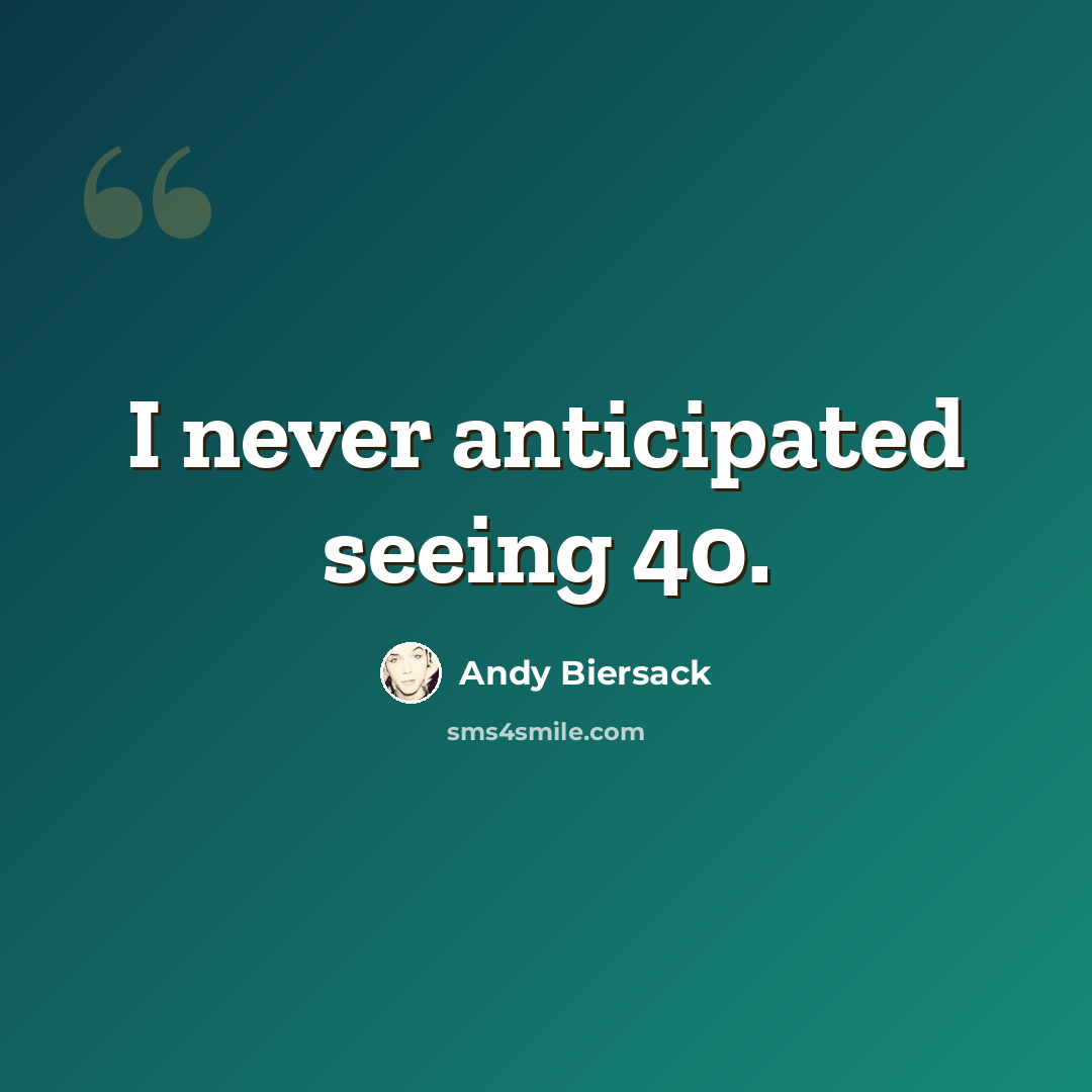 “I never anticipated seeing 40.” quote by Andy Biersack