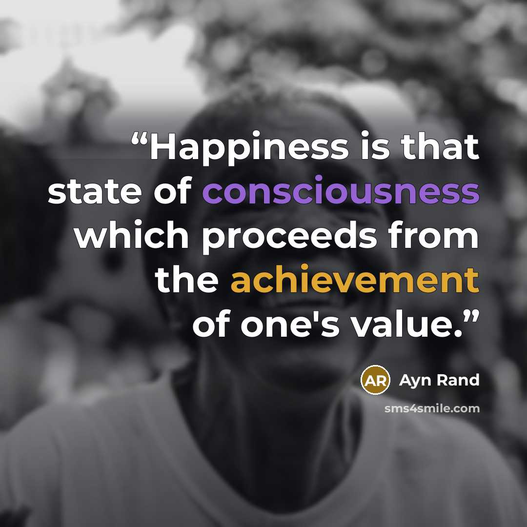 “Happiness is that state of consciousness which proceeds from the achievement of one's value.” quote by Ayn Rand