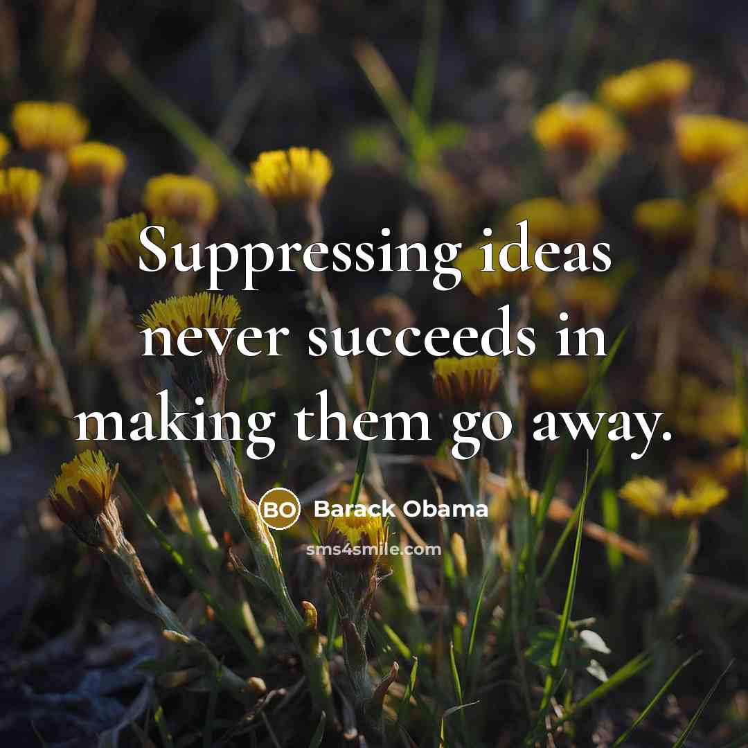 “Suppressing ideas never succeeds in making them go away.” quote by Barack Obama