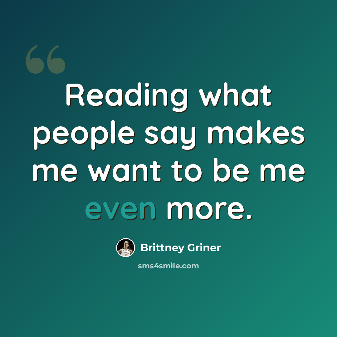 “Reading what people say makes me want to be me even more.” quote by Brittney Griner