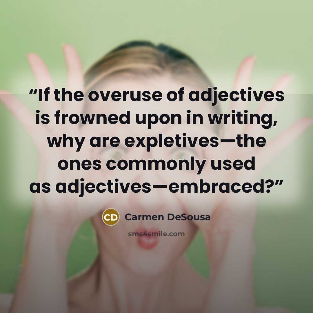 “‪If the overuse of adjectives is frowned upon in writing, why are expletives—the ones commonly used as adjectives—embraced?” quote by Carmen DeSousa