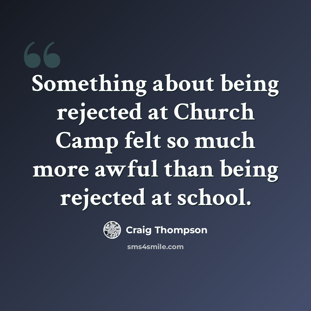 “Something about being rejected at Church Camp felt so much more awful than being rejected at school.” quote by Craig Thompson