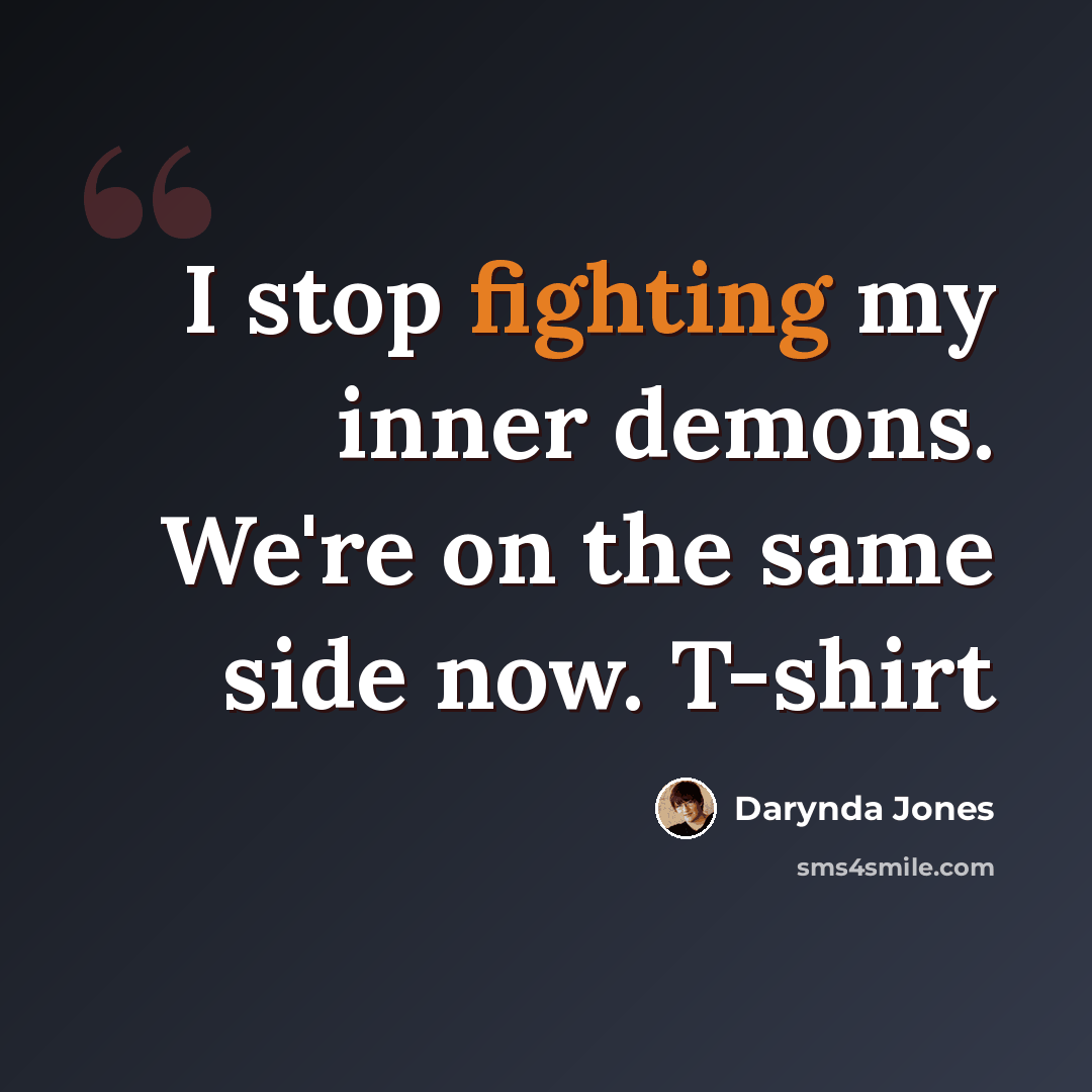“I stop fighting my inner demons. We're on the same side now. T-shirt” quote by Darynda Jones