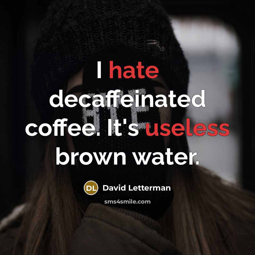 “I hate decaffeinated coffee. It's useless brown water.” quote by David Letterman
