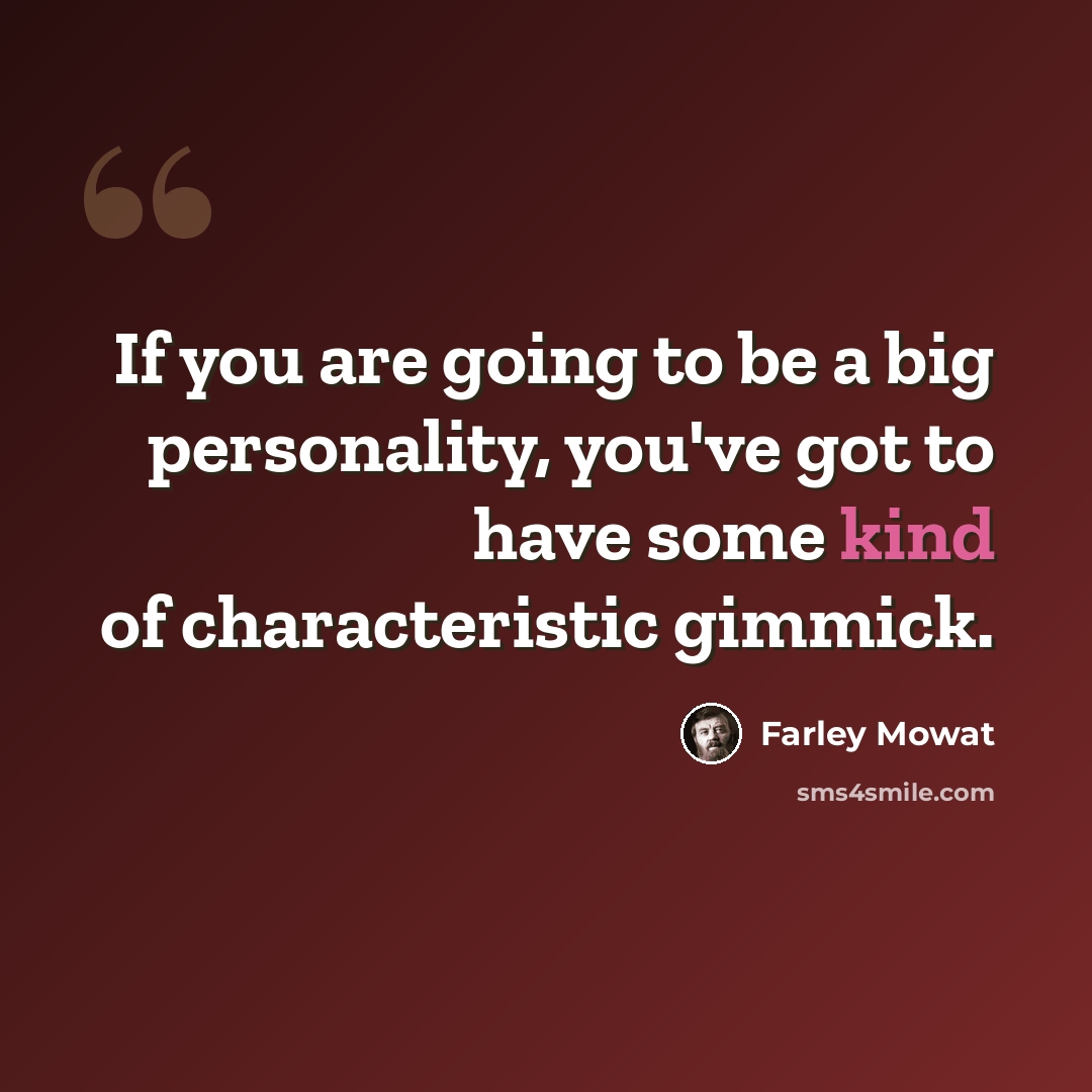“If you are going to be a big personality, you've got to have some kind of characteristic gimmick.” quote by Farley Mowat