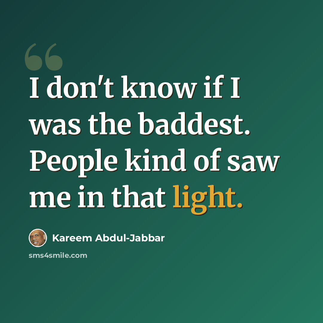 “I don't know if I was the baddest. People kind of saw me in that light.” quote by Kareem Abdul-Jabbar