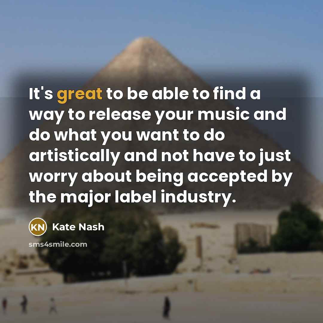 “It's great to be able to find a way to release your music and do what you want to do artistically and not have to just worry about being accepted by the major label industry.” quote by Kate Nash