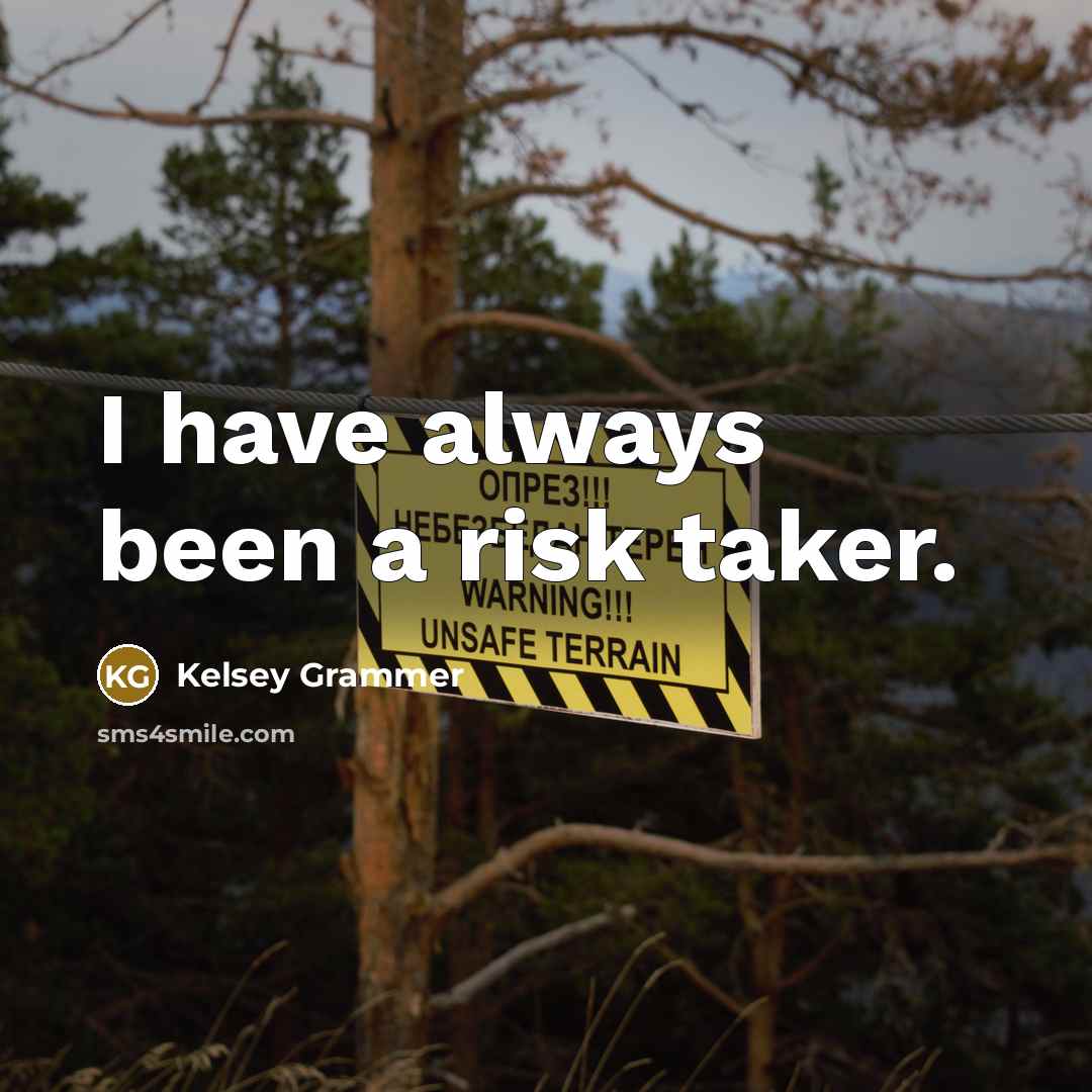 “I have always been a risk taker.” quote by Kelsey Grammer