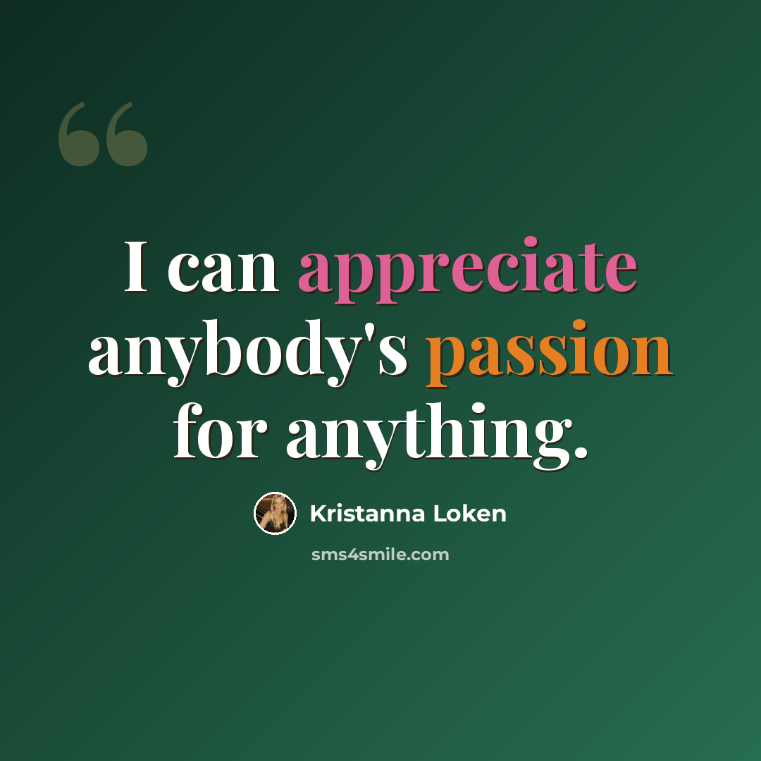 “I can appreciate anybody's passion for anything.” quote by Kristanna Loken