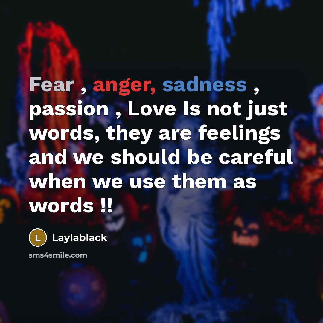“Fear , anger, sadness , passion , Love Is not just words, they are feelings and we should be careful when we use them as words !!” quote by Laylablack