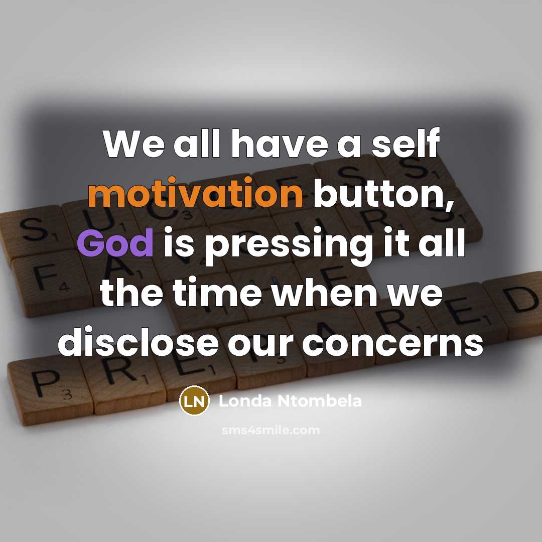 “We all have a self motivation button, God is pressing it all the time when we disclose our concerns” quote by Londa Ntombela