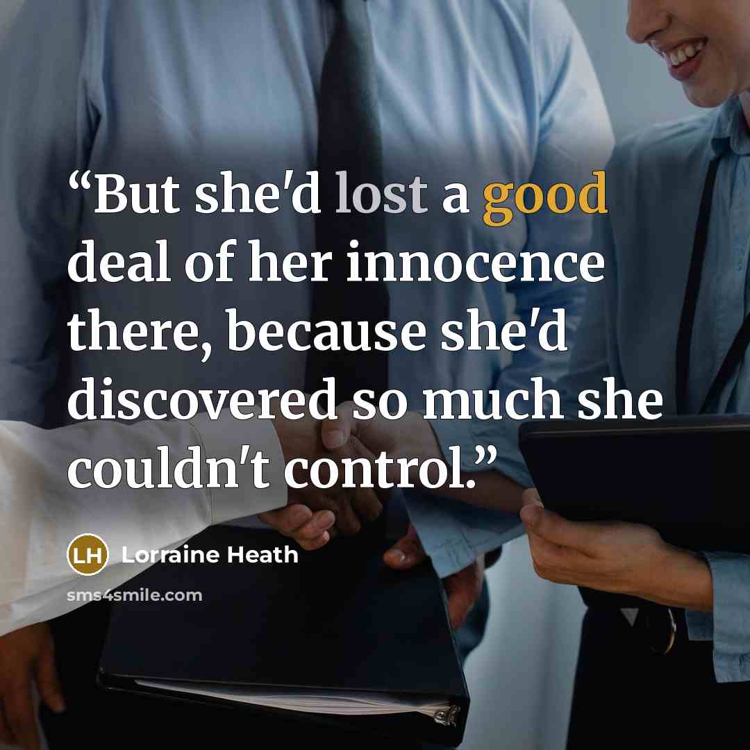 “But she'd lost a good deal of her innocence there, because she'd discovered so much she couldn't control.” quote by Lorraine Heath