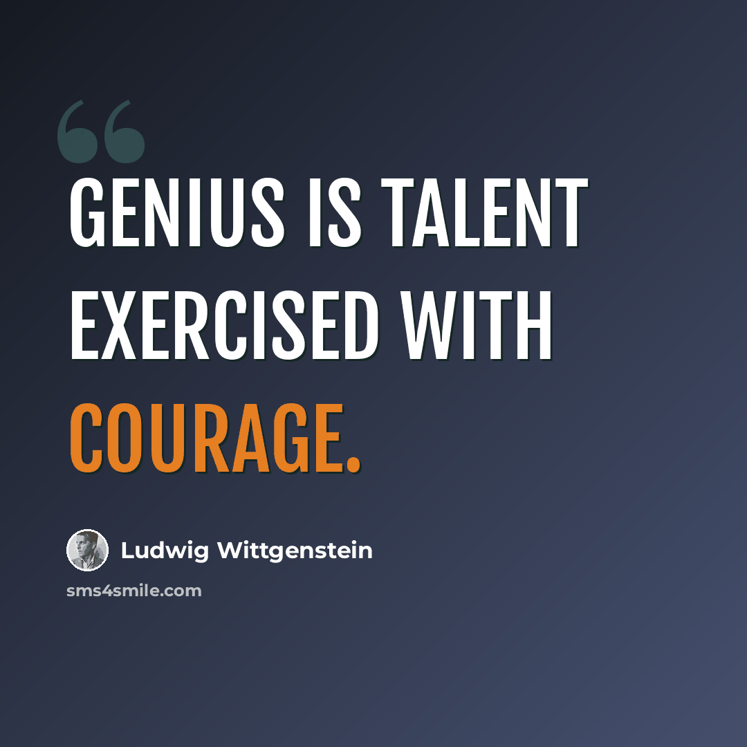 “Genius is talent exercised with courage.” quote by Ludwig Wittgenstein