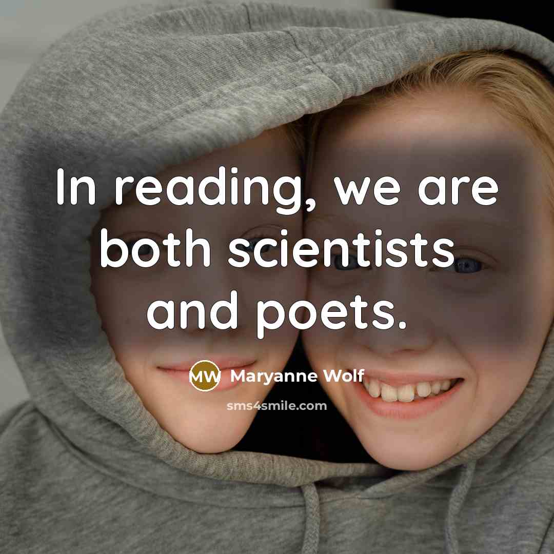 “In reading, we are both scientists and poets.” quote by Maryanne Wolf