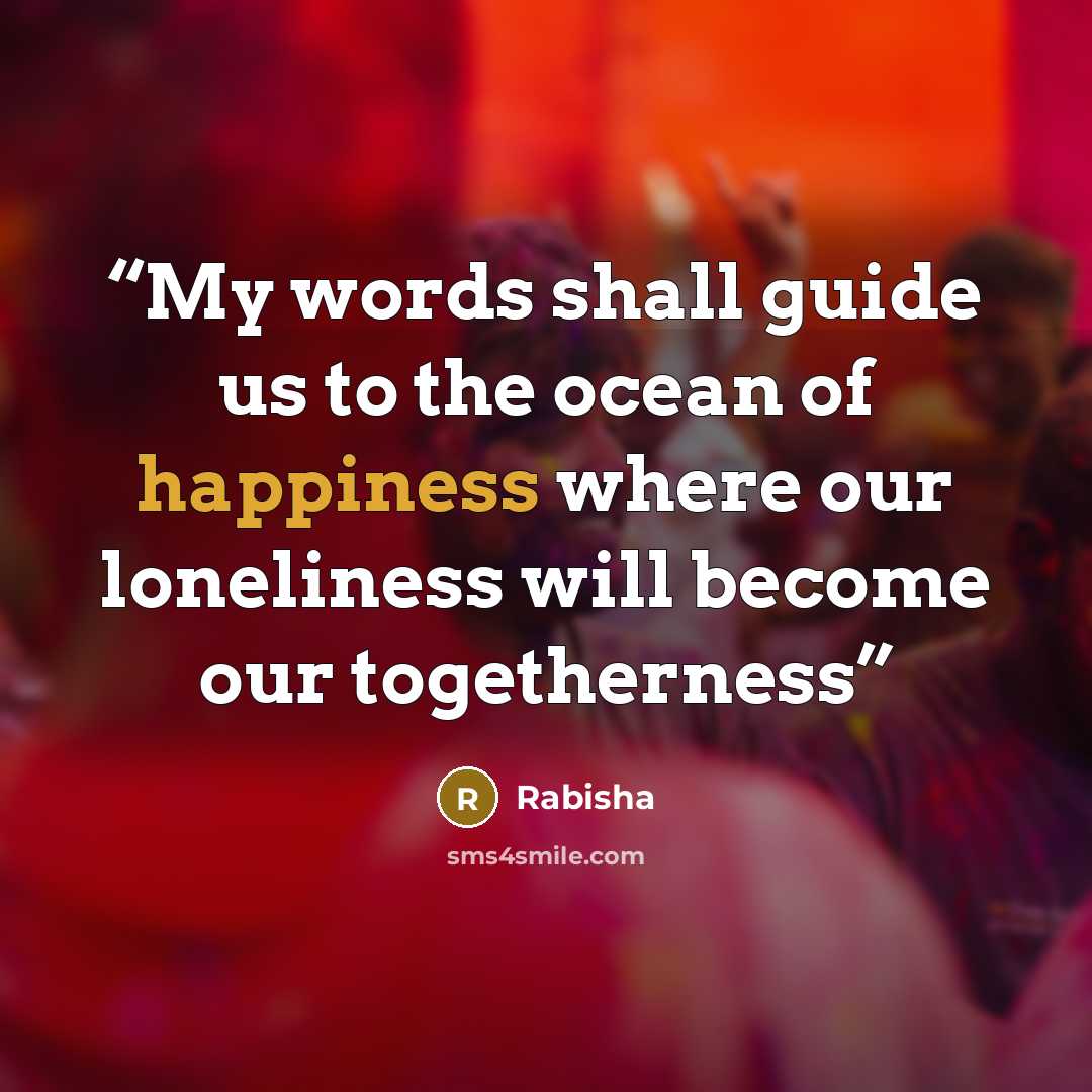 “My words shall guide us to the ocean of happiness where our loneliness will become our togetherness” quote by Rabisha