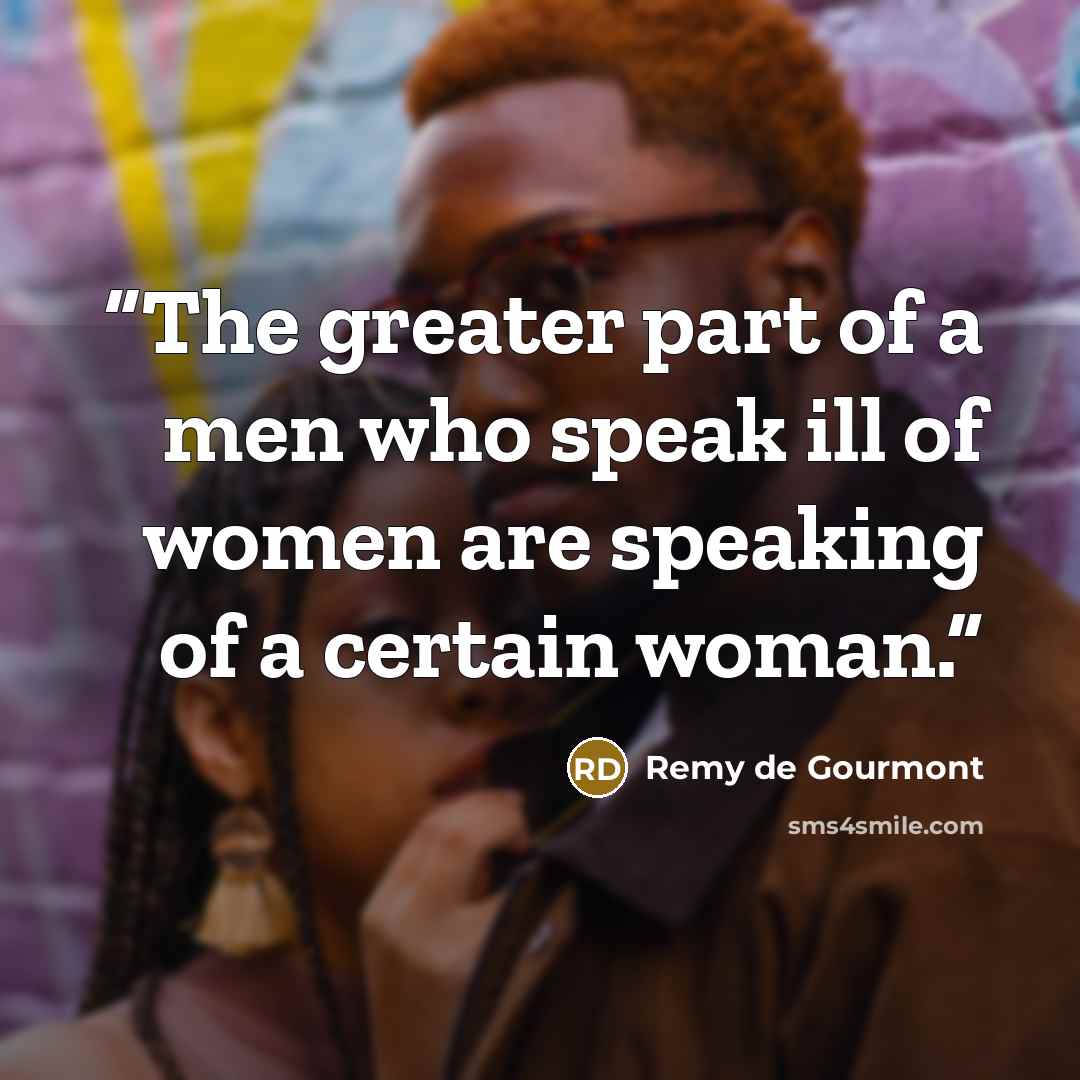 “The greater part of a men who speak ill of women are speaking of a certain woman.” quote by Remy de Gourmont