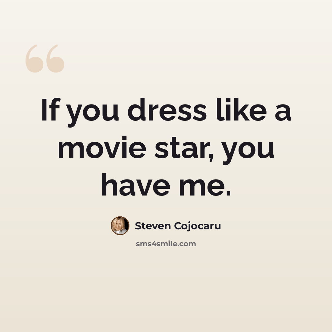 “If you dress like a movie star, you have me.” quote by Steven Cojocaru