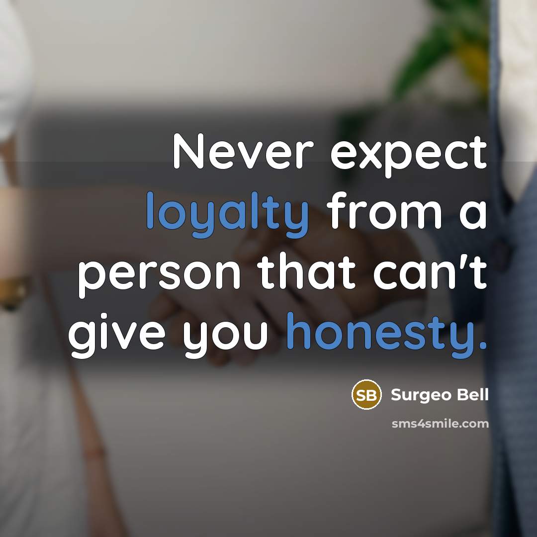 “Never expect loyalty from a person that can't give you honesty.” quote by Surgeo Bell