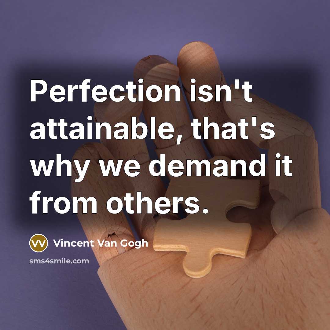 “Perfection isn't attainable, that's why we demand it from others.” quote by Vincent Van Gogh