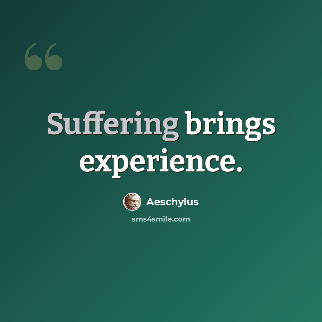 “Suffering brings experience.” quote by Aeschylus