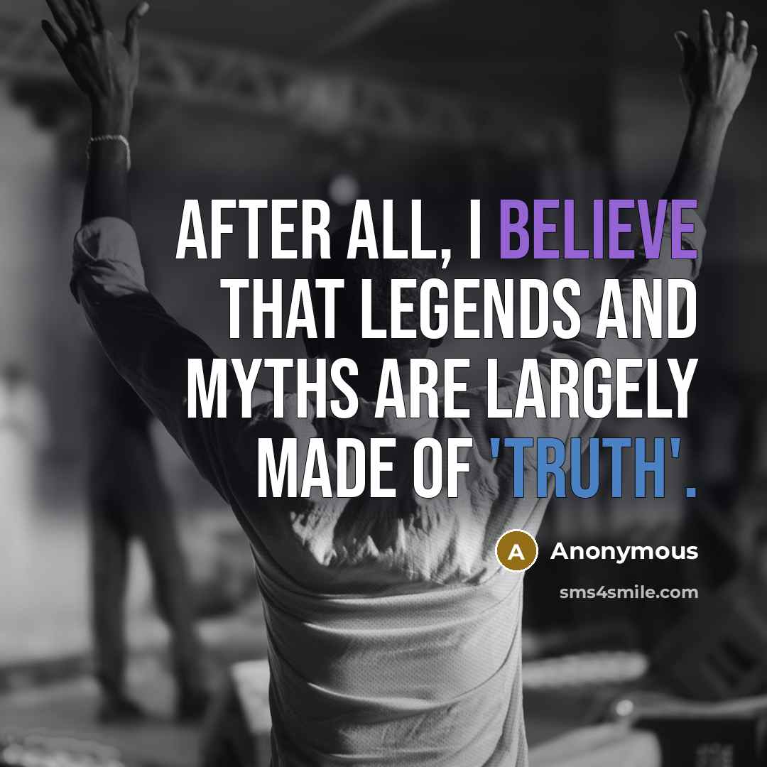 “After all, I believe that legends and myths are largely made of 'truth'.” quote by Anonymous