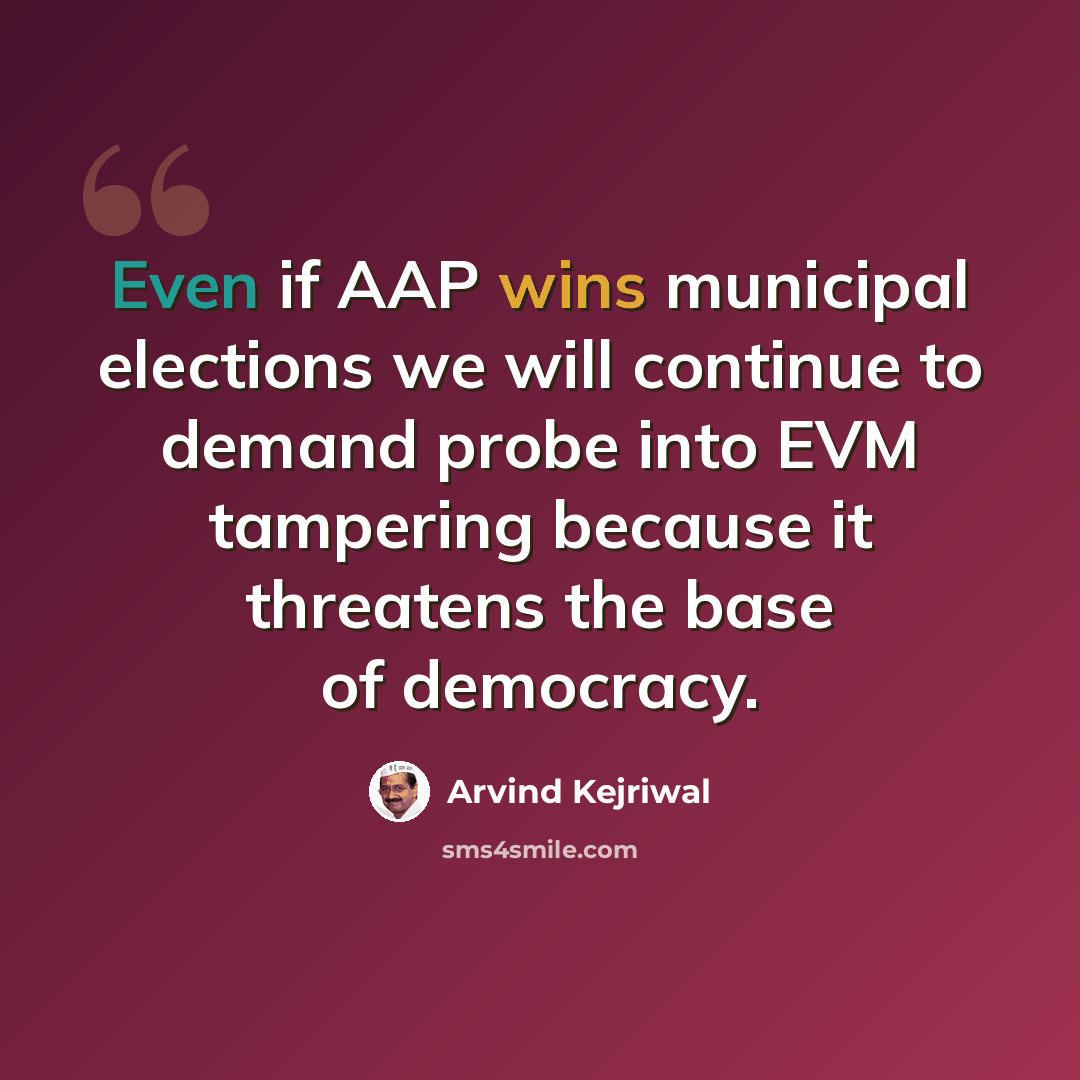 “Even if AAP wins municipal elections we will continue to demand probe into EVM tampering because it threatens the base of democracy.” quote by Arvind Kejriwal