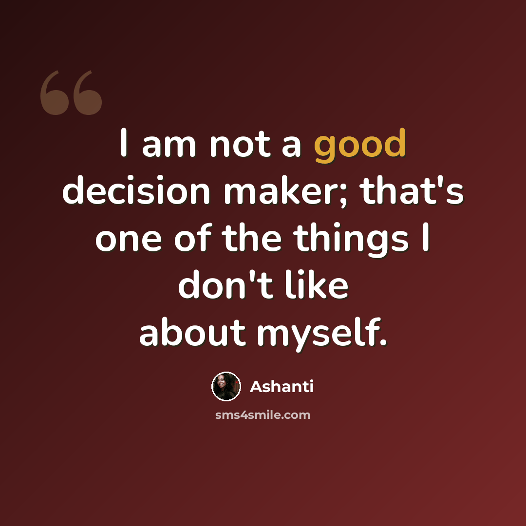 “I am not a good decision maker; that's one of the things I don't like about myself.” quote by Ashanti