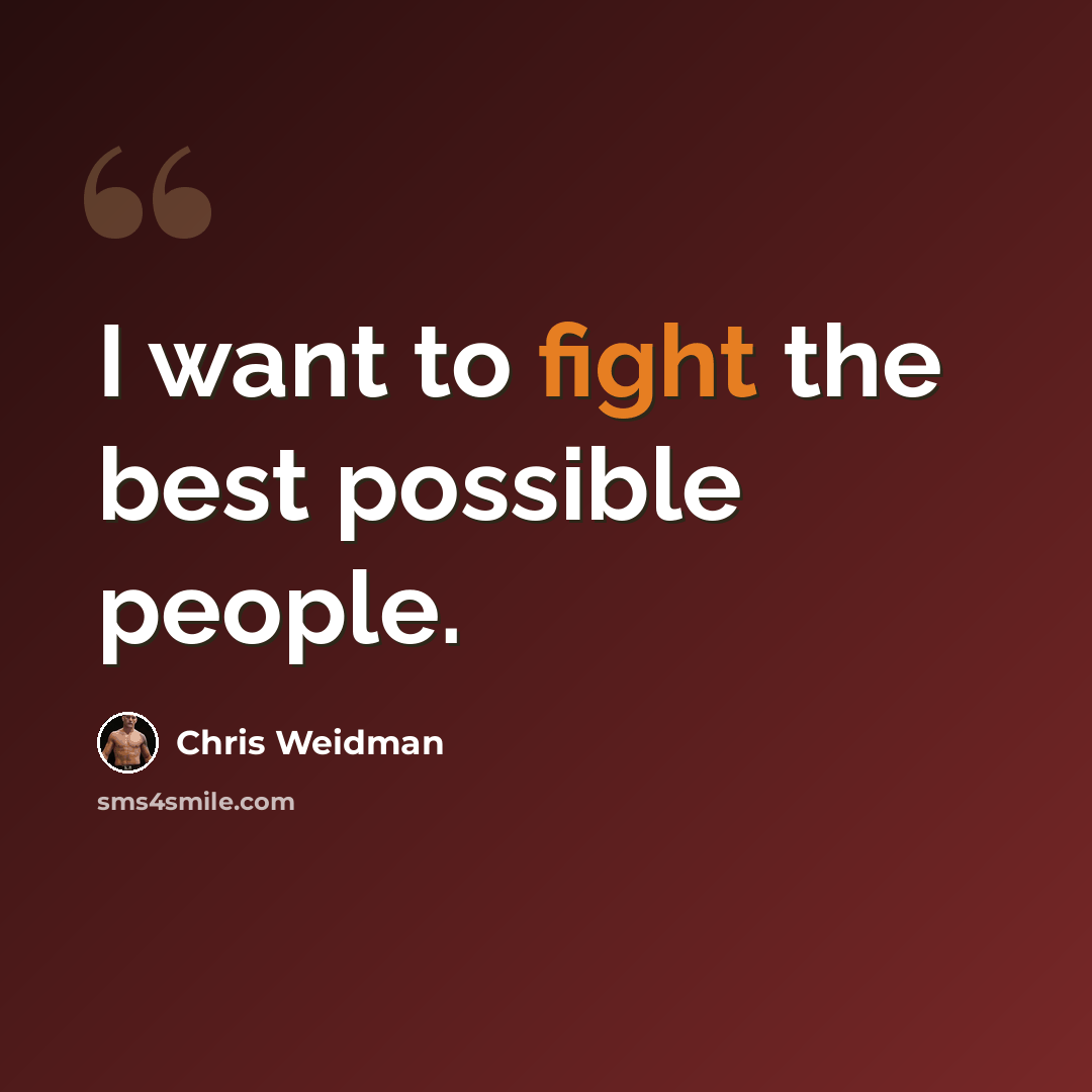 “I want to fight the best possible people.” quote by Chris Weidman