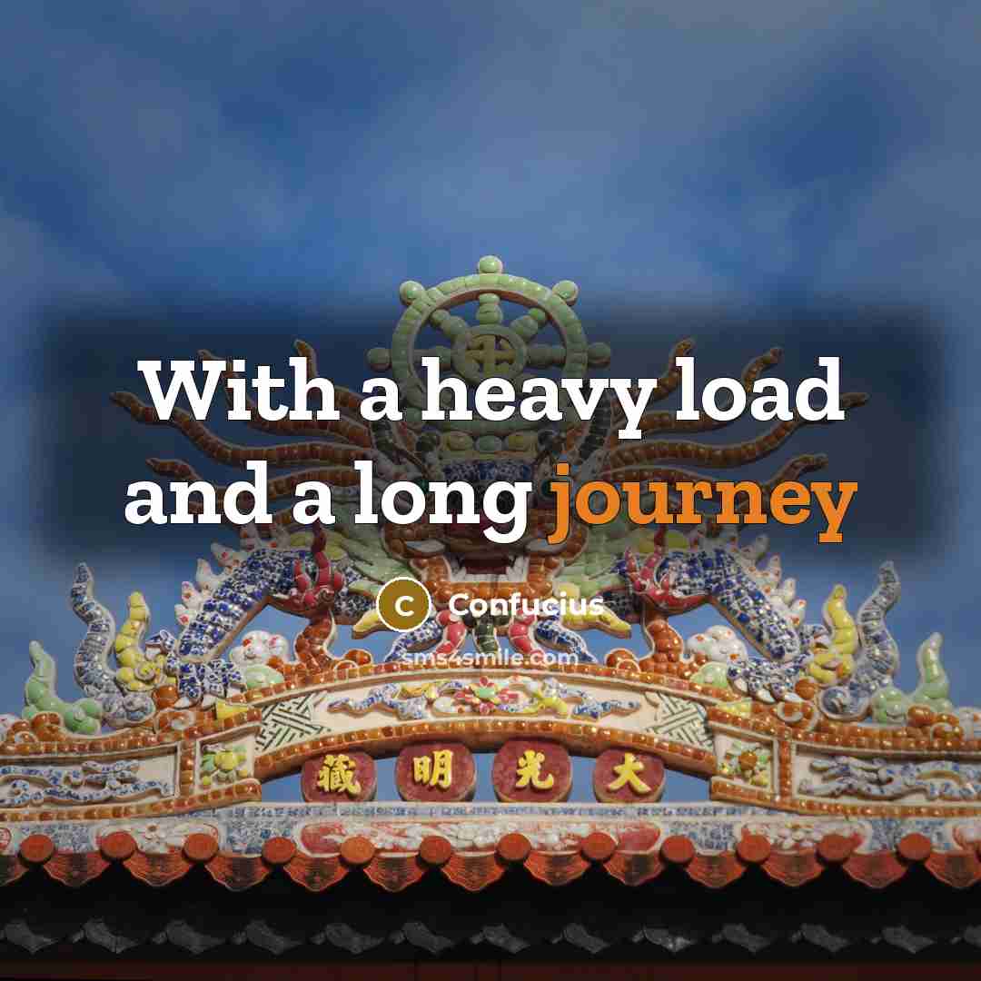 “With a heavy load and a long journey” quote by Confucius
