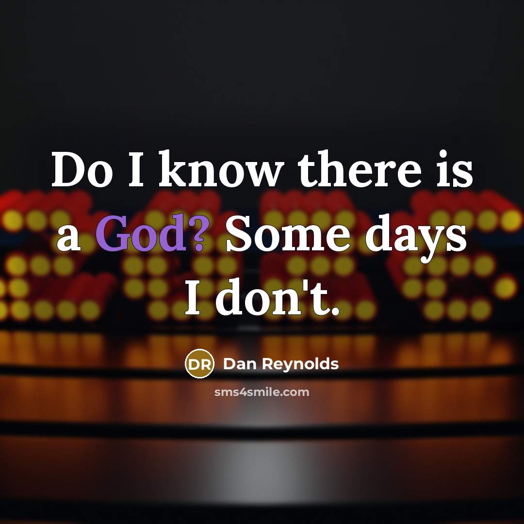 “Do I know there is a God? Some days I don't.” quote by Dan Reynolds