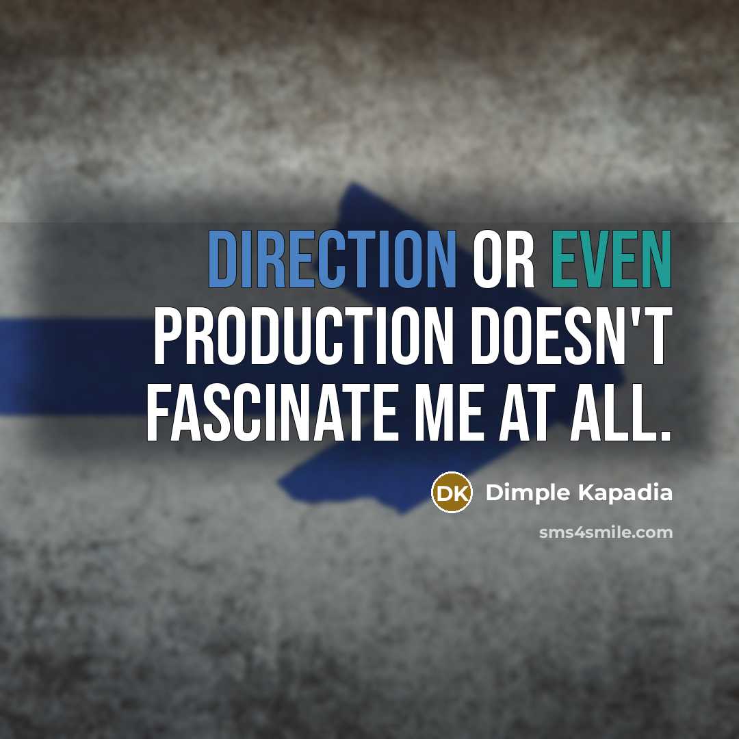“Direction or even production doesn't fascinate me at all.” quote by Dimple Kapadia