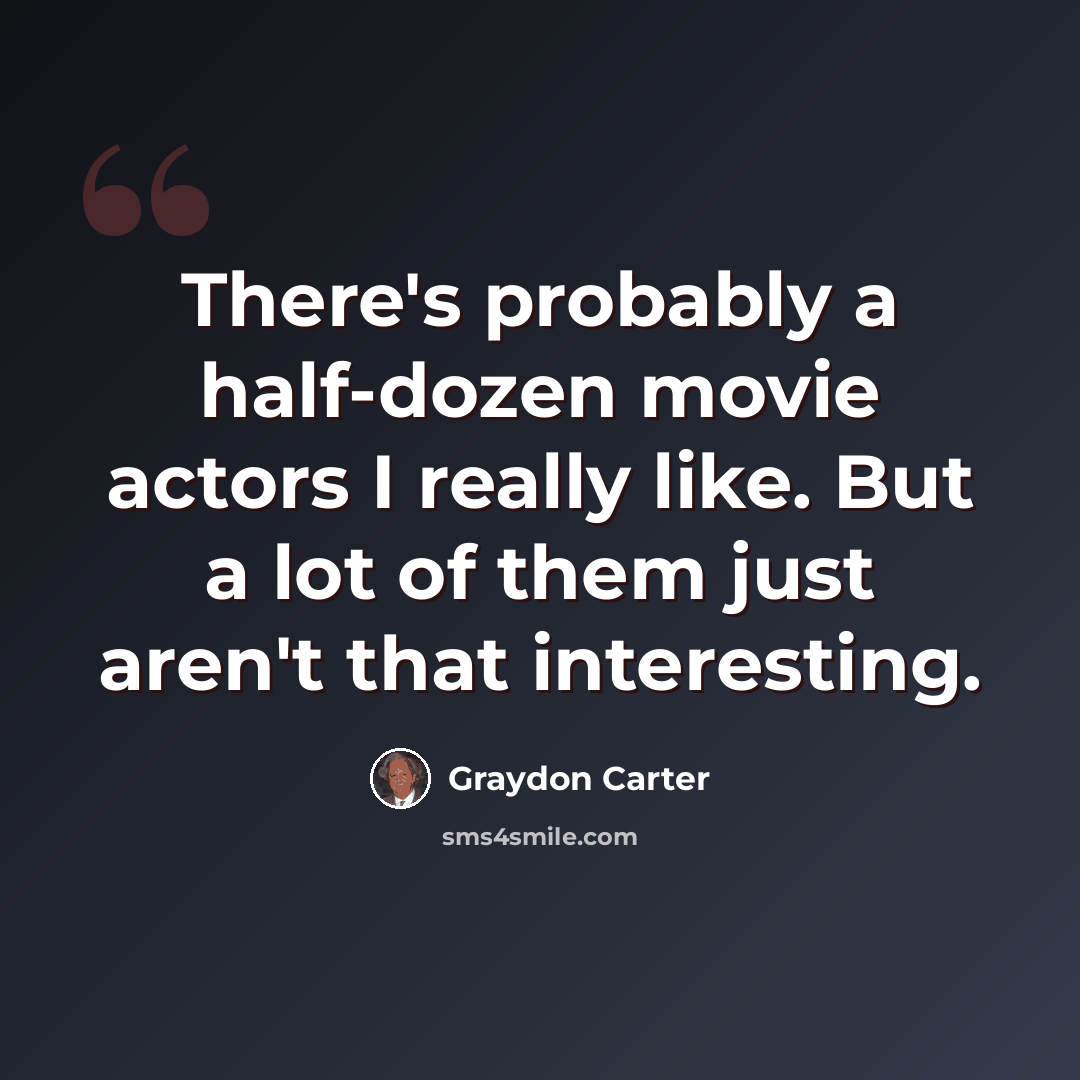 “There's probably a half-dozen movie actors I really like. But a lot of them just aren't that interesting.” quote by Graydon Carter