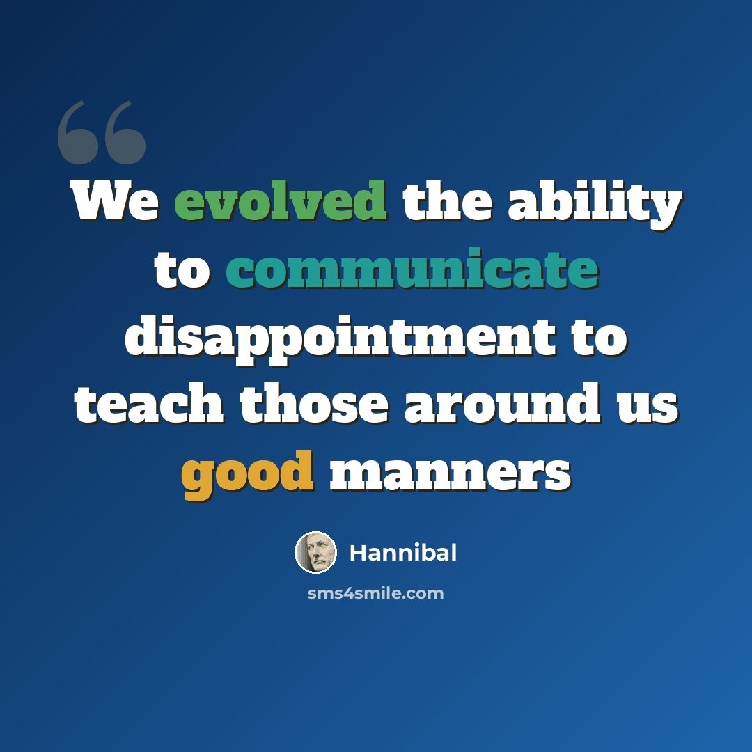 “We evolved the ability to communicate disappointment to teach those around us good manners” quote by Hannibal