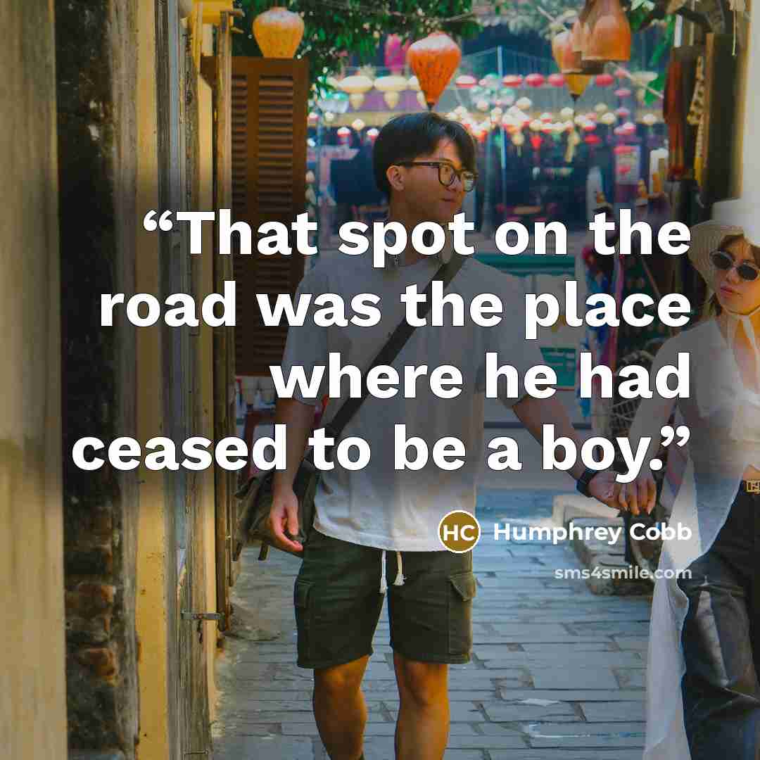 “That spot on the road was the place where he had ceased to be a boy.” quote by Humphrey Cobb