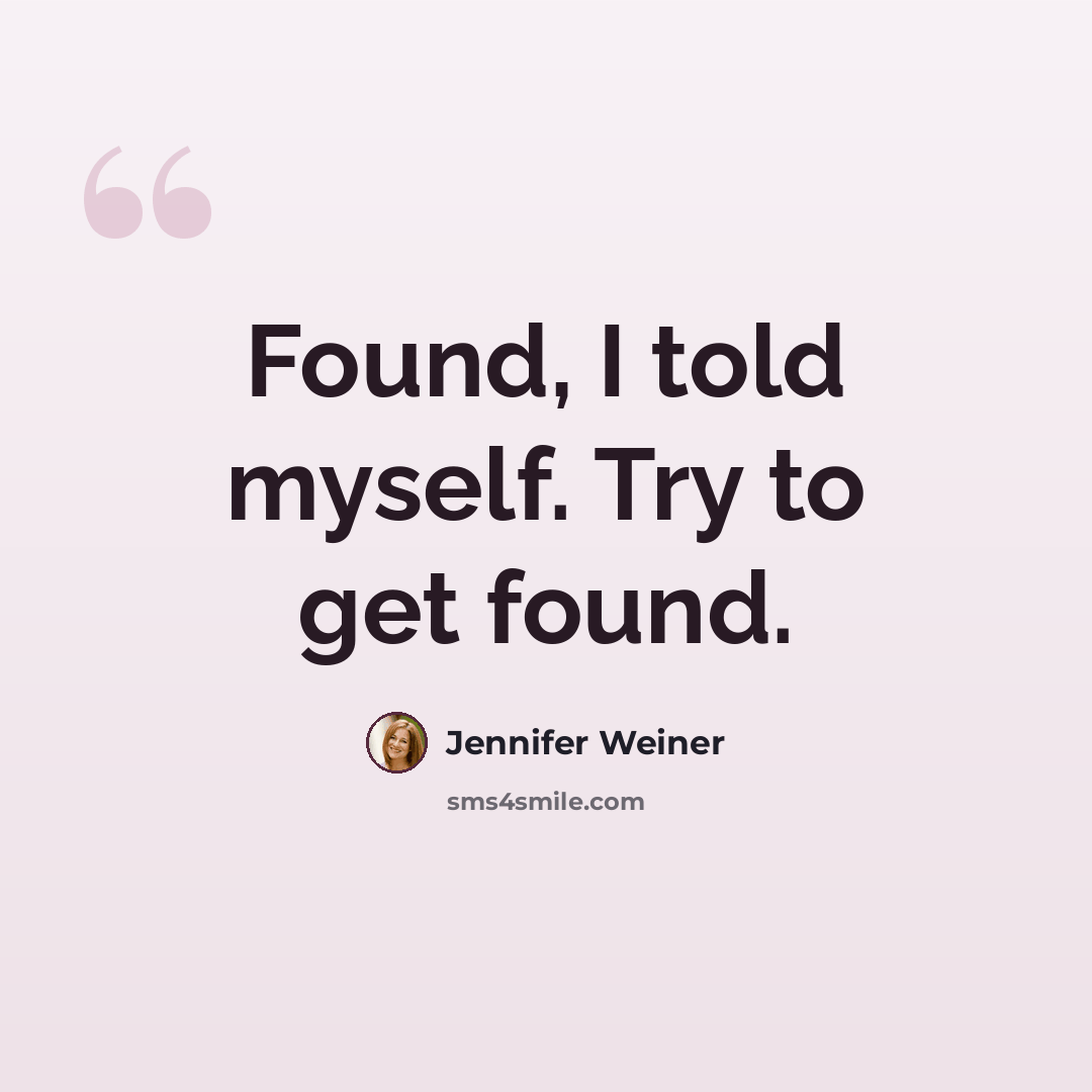 “Found, I told myself. Try to get found.” quote by Jennifer Weiner