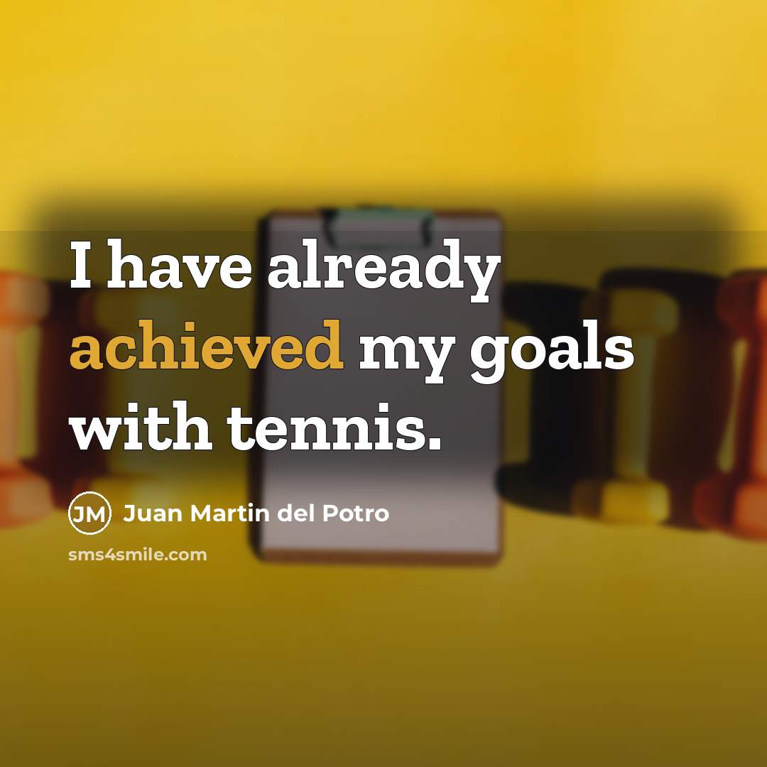 “I have already achieved my goals with tennis.” quote by Juan Martin del Potro