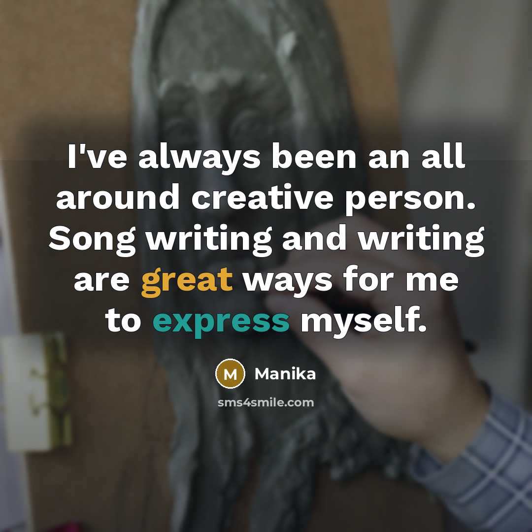 “I've always been an all around creative person. Song writing and writing are great ways for me to express myself.” quote by Manika