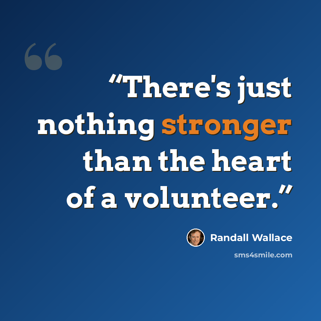 “There's just nothing stronger than the heart of a volunteer.” quote by Randall Wallace