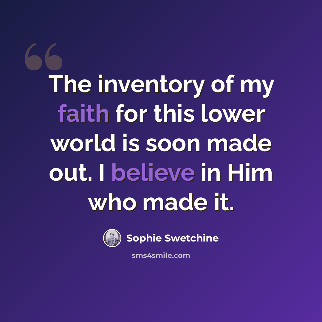 “The inventory of my faith for this lower world is soon made out. I believe in Him who made it.” quote by Sophie Swetchine