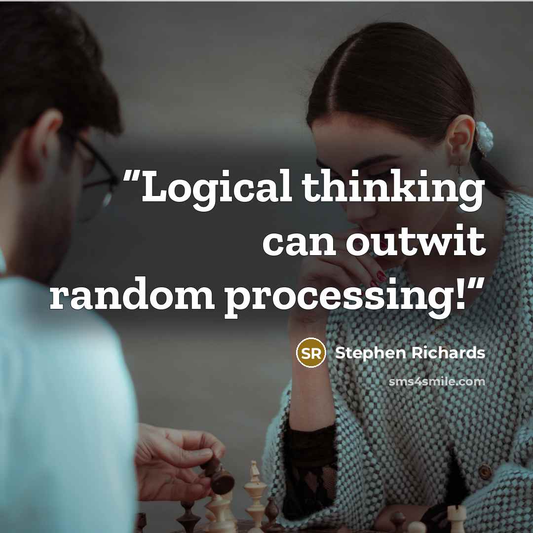 “Logical thinking can outwit random processing!” quote by Stephen Richards