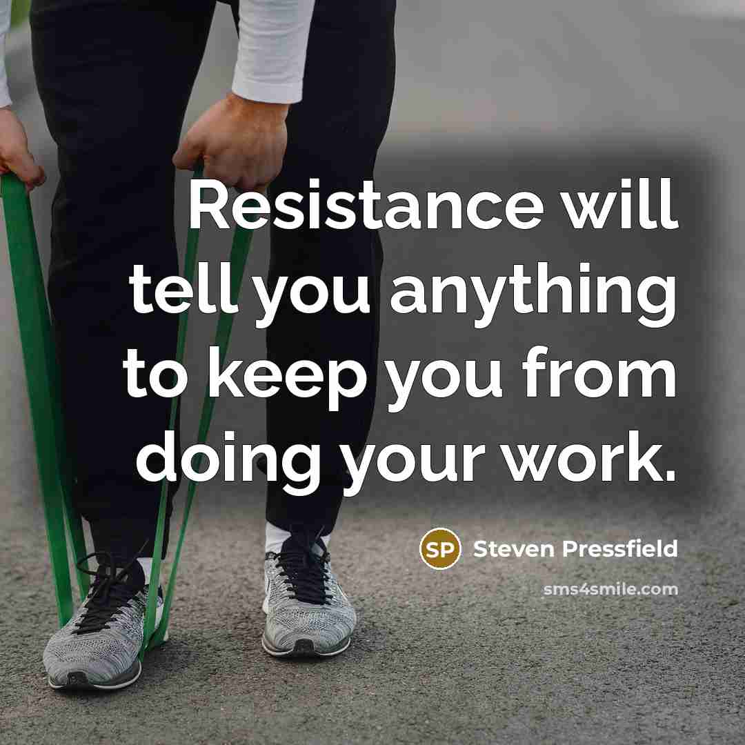 “Resistance will tell you anything to keep you from doing your work.” quote by Steven Pressfield