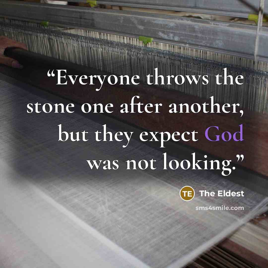 “Everyone throws the stone one after another, but they expect God was not looking.” quote by The Eldest