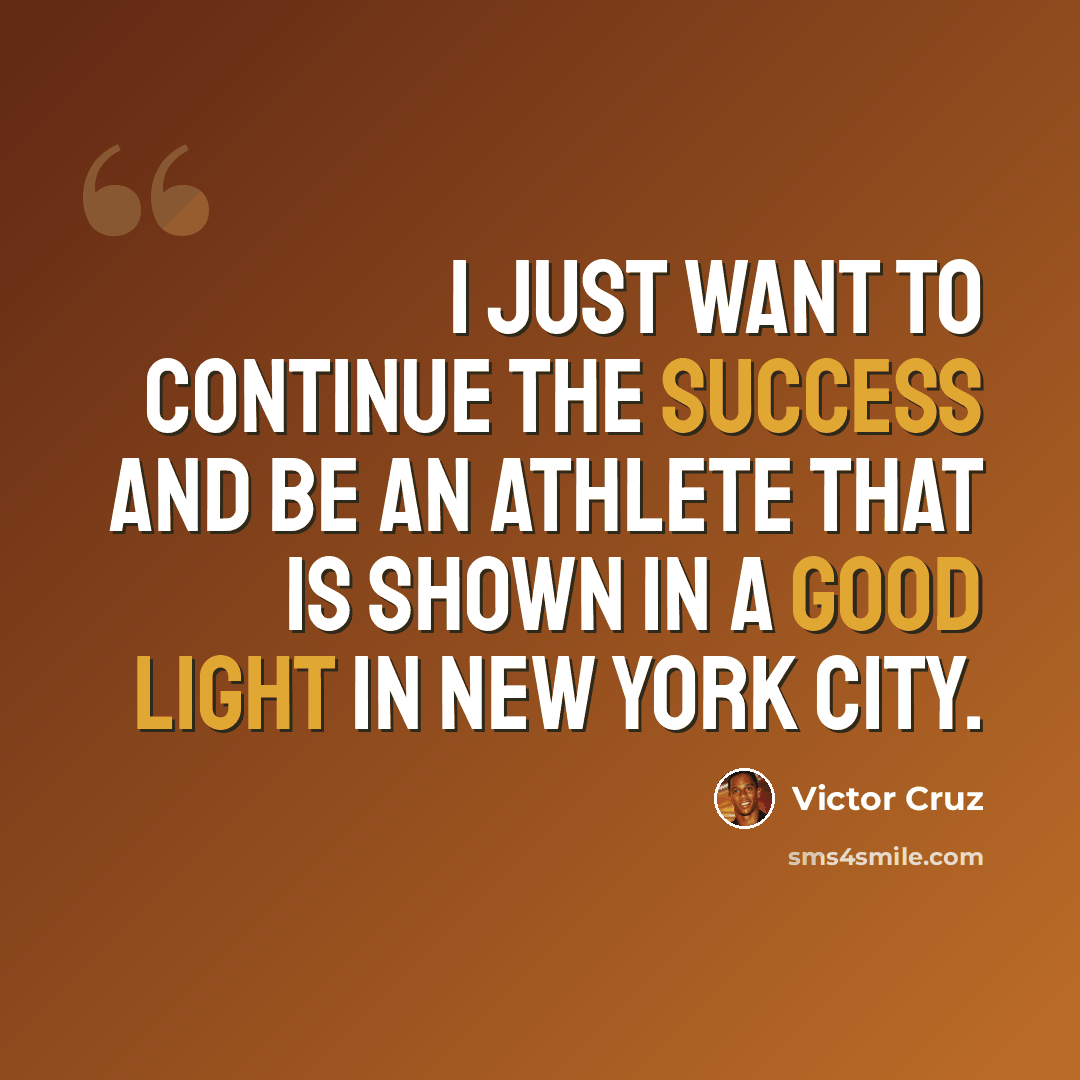 “I just want to continue the success and be an athlete that is shown in a good light in New York City.” quote by Victor Cruz
